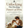 Unlocking The Healing Power of Pets: What Pets Can Tell You About Your Soul
