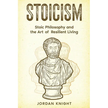 Stoicism: Stoic Philosophy and the Art of Resilient Living