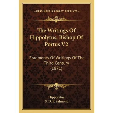 The Writings Of Hippolytus, Bishop Of Portus V2: Fragments Of Writings Of The Third Century (1871)