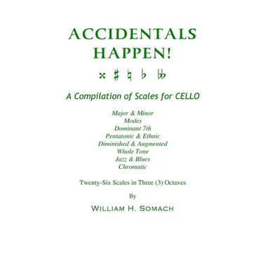 ACCIDENTALS HAPPEN! A Compilation of Scales for Cello in Three Octaves: Major & Minor, Modes, Dominant 7th, Pentatonic & Ethnic, Diminished & Augmente