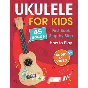 Ukulele for Kids: How to Play the Ukulele with 45 Songs. First Book + Audio and Video