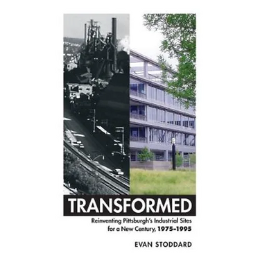 Transformed: Reinventing Pittsburgh's Industrial Sites for a New Century, 1975-1995
