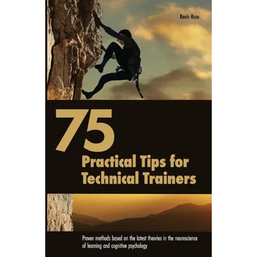 75 Practical Tips for Technical Trainers: Proven methods based on the latest theories in the neuroscience of learning and cognitive psychology
