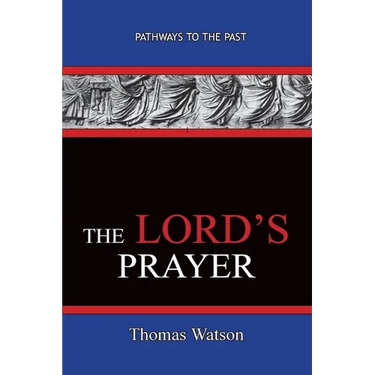 The Lord's Prayer - Thomas Watson: Pathways To The Past