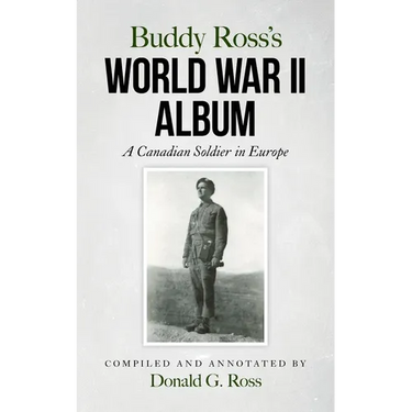 Buddy Ross's World War II Album: A Canadian Soldier in Europe