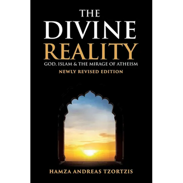 The Divine Reality: God, Islam and The Mirage of Atheism (Newly Revised Edition)