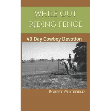 While Out Riding Fence: 40 Day Cowboy Devotion