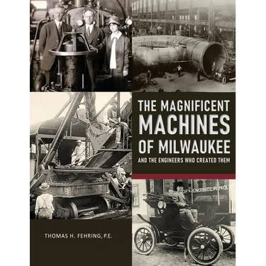 The Magnificent Machines of Milwaukee and the engineers who created them