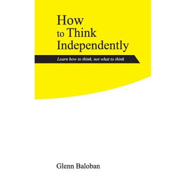 How to Think Independently: Learn how to think, not what to think