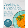 Cooking for Dysphagia and Other Swallowing Disorders: 101 Delicious Recipes and Techniques for Safe, Easy Eating