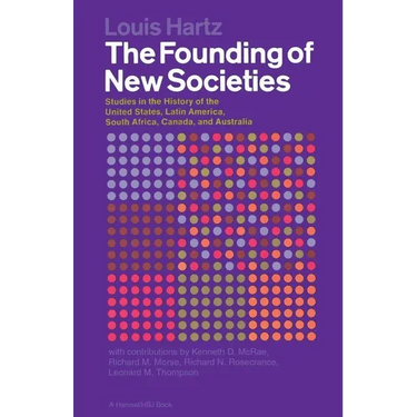 The Founding of New Societies: Studies in the History of the United States, Latin America, South Africa, Canada, and Australia