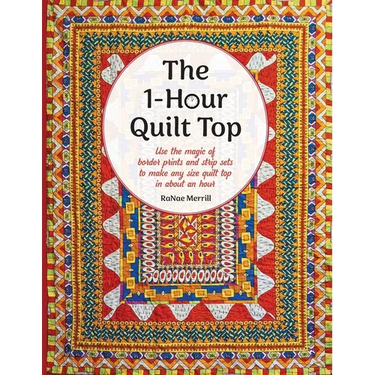 The 1-Hour Quilt Top: Use the magic of border prints and strip sets to make any size quilt top in about an hour