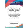 White Spirituals in the Southern Uplands: The Story of the Fasola Folk, Their Songs, Singing and Buckwheat Notes