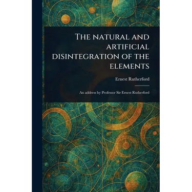 The Natural and Artificial Disintegration of the Elements