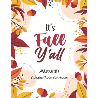 It's Fall, Y'all - Autumn Coloring Book for Adult: An Adult Coloring Book Featuring Charming Autumn Scenes, Halloween, Fall, Thanksgiving, Broken Circ