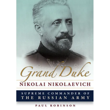 Grand Duke Nikolai Nikolaevich: Supreme Commander of the Russian Army