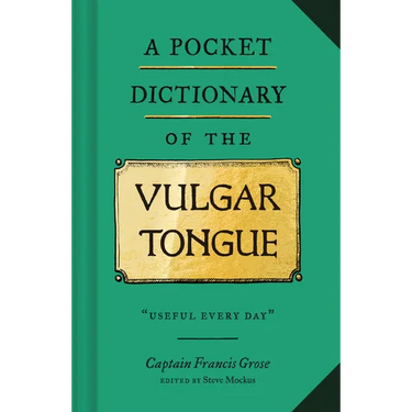 A Pocket Dictionary of the Vulgar Tongue: (Funny Book of Vintage British Swear Words, 18th Century English Curse Words and Slang)