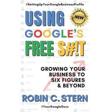 Using Google's Free S#!t!: Growing Your Business to Six Figures and Beyond