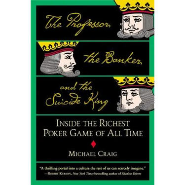 The Professor, the Banker, and the Suicide King: Inside the Richest Poker Game of All Time