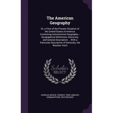 The American Geography: Or, a View of the Present Situation of the United States of America: Containing Astronomical Geography.--Geographical