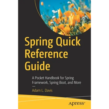 Spring Quick Reference Guide: A Pocket Handbook for Spring Framework, Spring Boot, and More