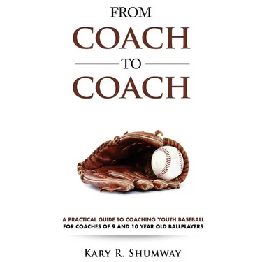 From Coach to Coach: A Practical Guide to Coaching Youth Baseball for Coaches of 9 and 10-year-old Ballplayers