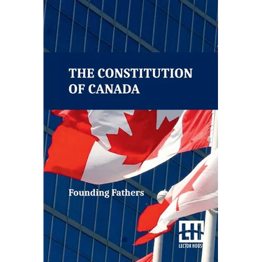 The Constitution Of Canada: A Consolidation Of The Constitution Acts, 1867 To 1982 With Amendments