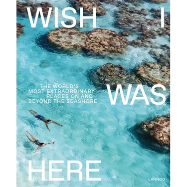 Wish I Was Here: The World's Most Extraordinary Places on and Beyond the Seashore