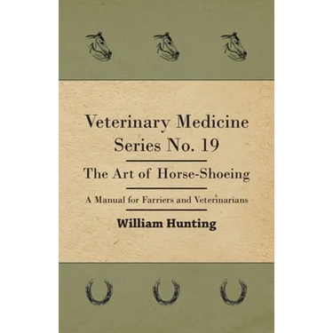 Veterinary Medicine Series No. 19 - The Art of Horse-Shoeing - A Manual for Farriers and Veterinarians