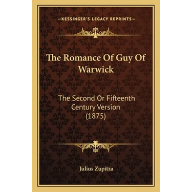 The Romance Of Guy Of Warwick: The Second Or Fifteenth Century Version (1875)
