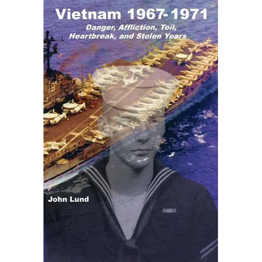 Vietnam 1967-1971: Danger, Affliction, Toil, Heartbreak, and Stolen Years