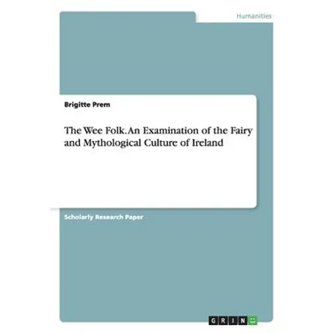 The Wee Folk. An Examination of the Fairy and Mythological Culture of Ireland