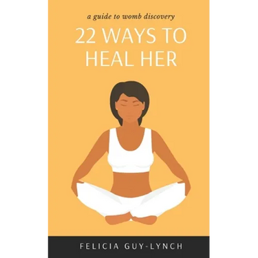 22 Ways to Heal Her: A Guide to Womb Discovery