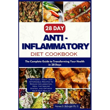 28 Day Anti inflammatory Diet cookbook: The Complete Guide to Transforming Your Health in 28-days with Easy, Tasty, and Affordable Recipes to Reduce I