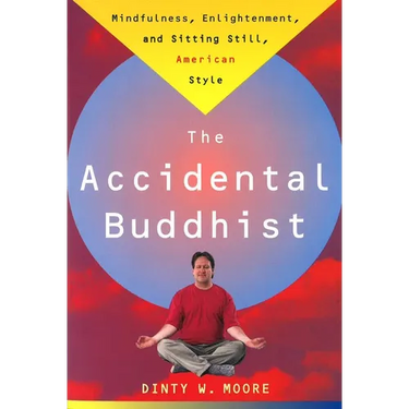 Accidental Buddhist: Mindfulness, Enlightenment, and Sitting Still, American Style