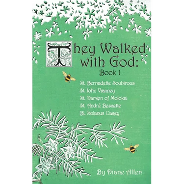 They Walked with God: St. Bernadette Soubirous, St. John Vianney, St. Damien of Molokai, St. Andre Bessette, Bl. Solanus Casey