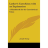 Luther's Catechism with an Explanation: A Handbook for the Catechetical Class
