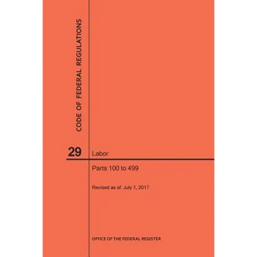 Code of Federal Regulations Title 29, Labor, Parts 100-499, 2017