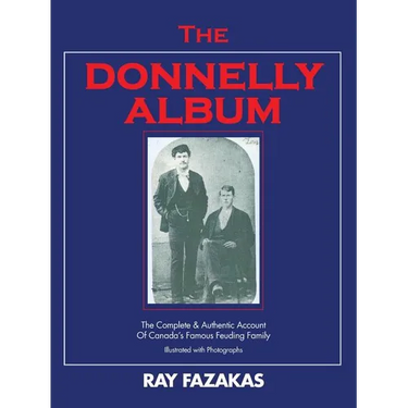 The Donnelly Album: The Complete & Authentic Account of Canada's Famous Feuding Family
