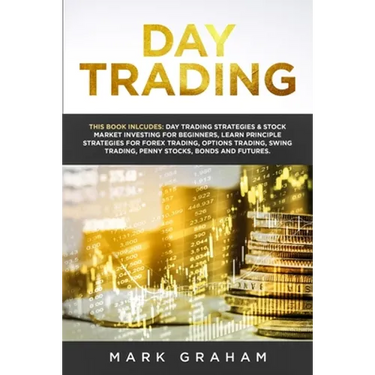Day Trading: This Book Includes: Day Trading Strategies & Stock Market Investing for Beginners, Learn Principle Strategies for Forex Trading, Options
