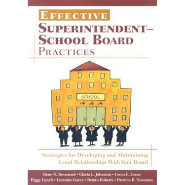 Effective Superintendent-School Board Practices: Strategies for Developing and Maintaining Good Relationships With Your Board