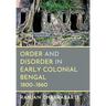 Order and Disorder in Early Colonial Bengal, 1800-1860