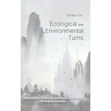 Ecological And Environmental Turns: (Re)mapping China's Sociocultural Landscape through Ecocinema