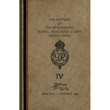 The History of The 107 Regiment Royal Armoured Corps (King's Own): June 1940-February 1946