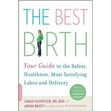 The Best Birth: Your Guide to the Safest, Healthiest, Most Satisfying Labor and Delivery