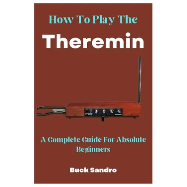 How To Play The Theremin: A Complete Guide For Absolute Beginners
