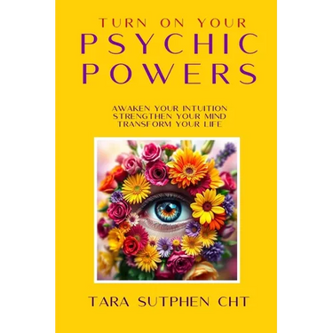 Turn On Your Psychic Powers: Awaken Your Intuition, Strengthen Your Mind, Transform Your Life