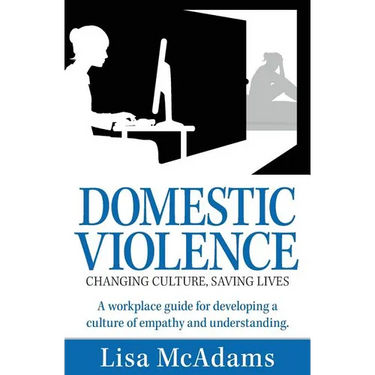 Domestic Violence Changing Culture Saving Lives: A workplace guide for developing a culture of empathy and understanding