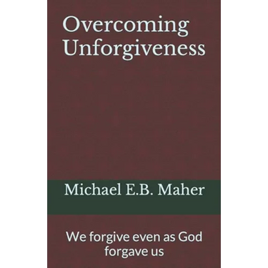 Overcoming Unforgiveness: We forgive even as God forgave us