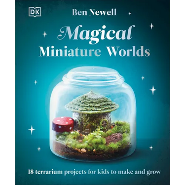 Magical Miniature Worlds: 18 Terrarium Projects for Kids to Make and Grow